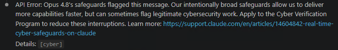 A Claude Code API error: 'Opus 4.8's safeguards flagged this message. Our intentionally broad safeguards allow us to deliver more capabilities faster, but can sometimes flag legitimate cybersecurity work. Apply to the Cyber Verification Program to reduce these interruptions.' Tagged Details: [cyber].